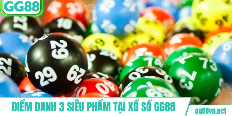 Điểm danh 3 siêu phẩm tại xổ số GG88